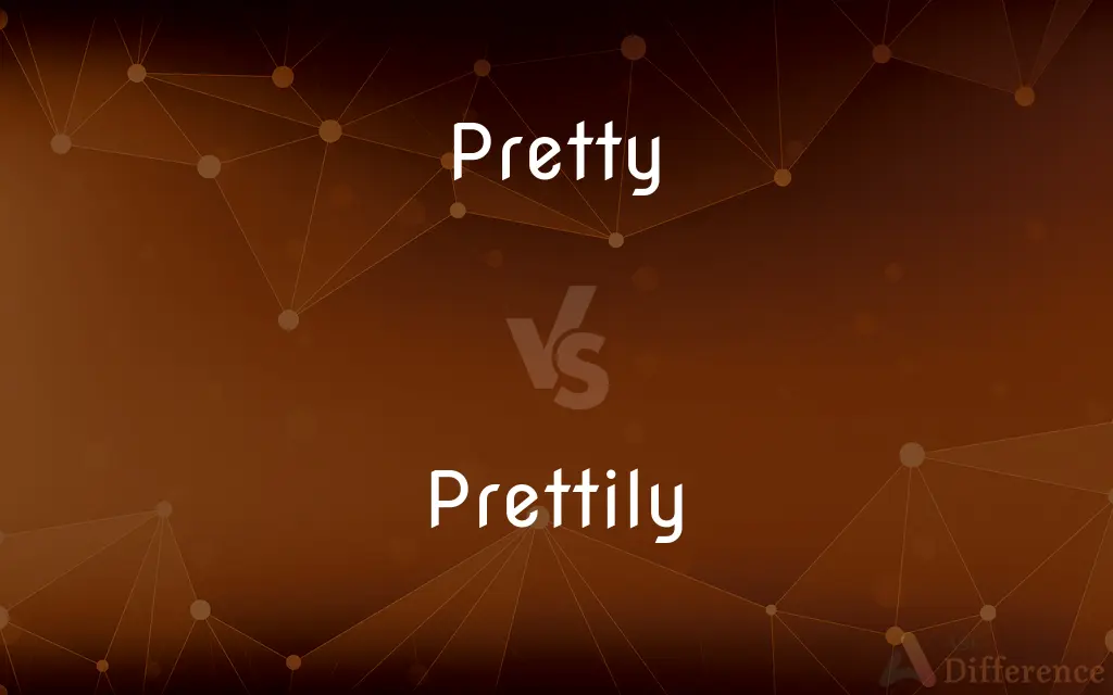 Pretty vs. Prettily — What's the Difference?