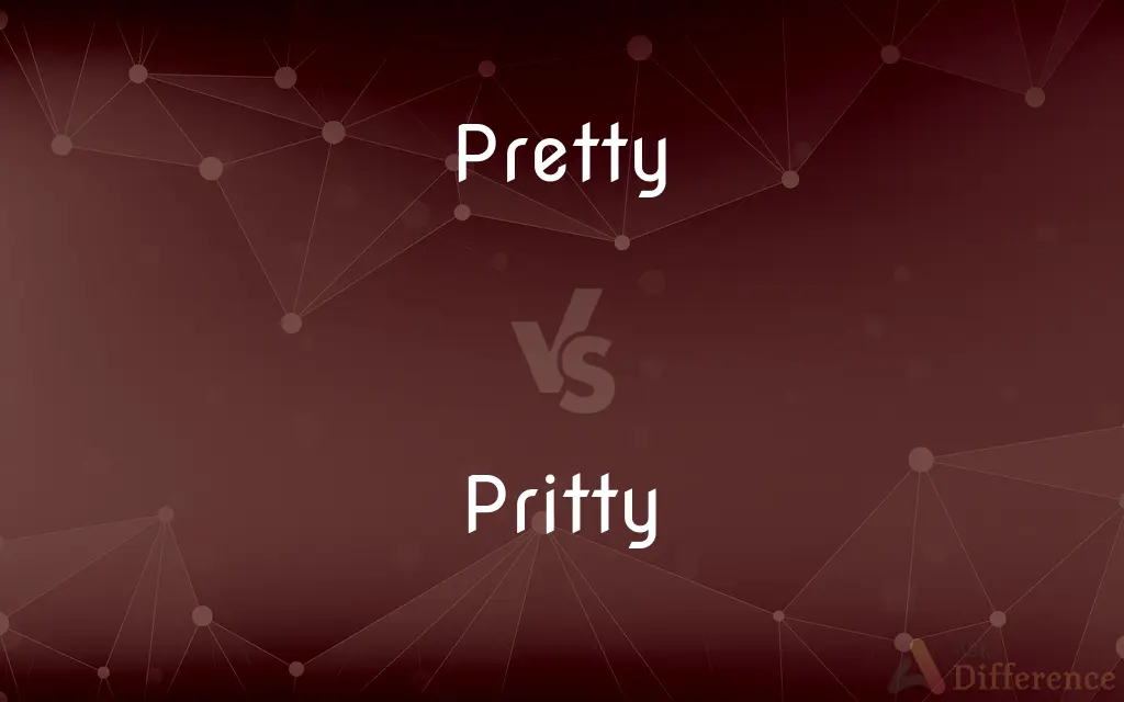 Pretty vs. Pritty — What's the Difference?