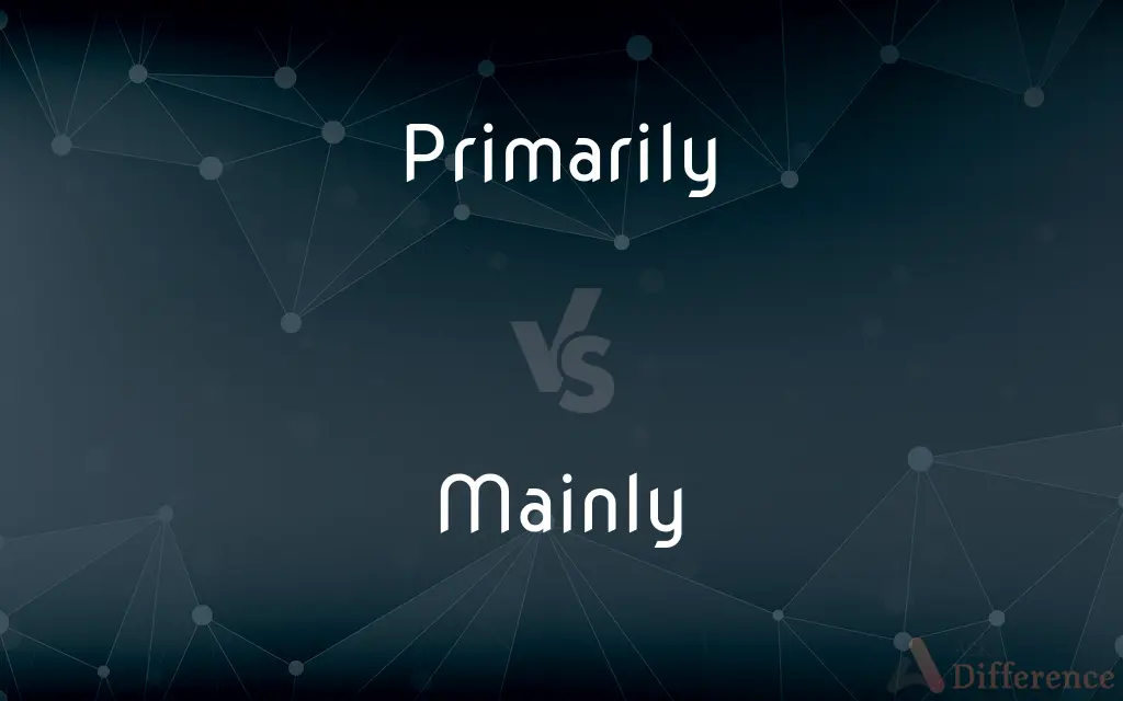 Primarily vs. Mainly — What's the Difference?
