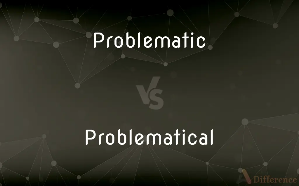 Problematic vs. Problematical — What's the Difference?
