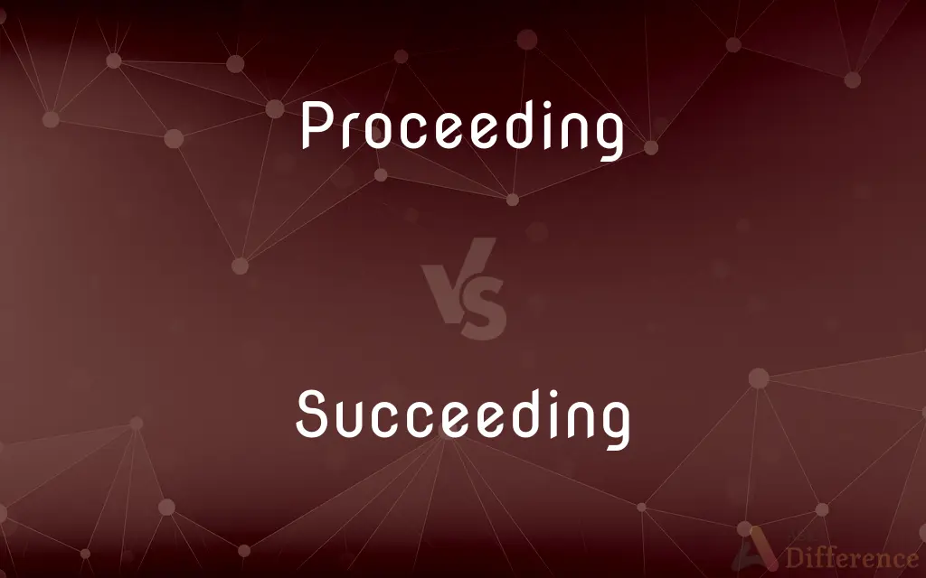 Proceeding vs. Succeeding — What's the Difference?