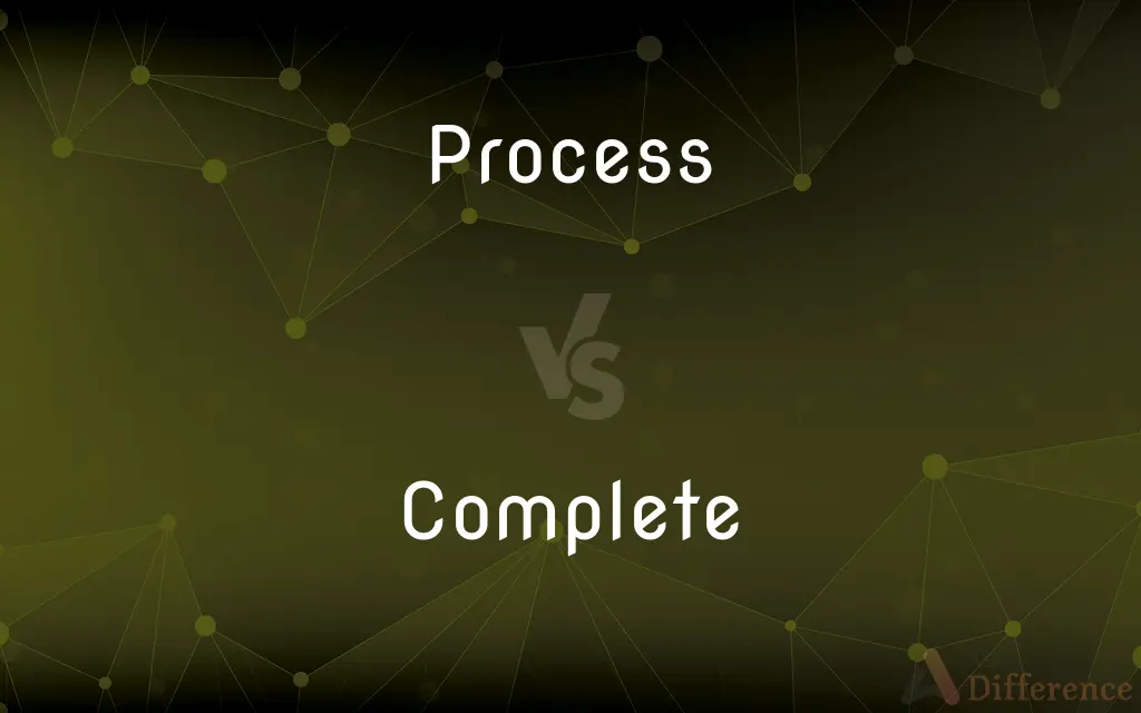 Process vs. Complete — What's the Difference?