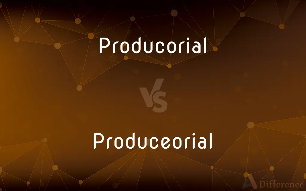 Producorial vs. Produceorial — What's the Difference?