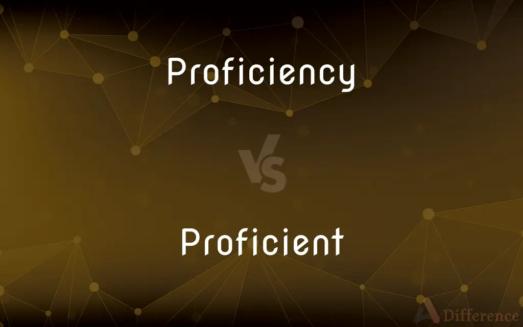 Proficiency vs. Proficient — What's the Difference?