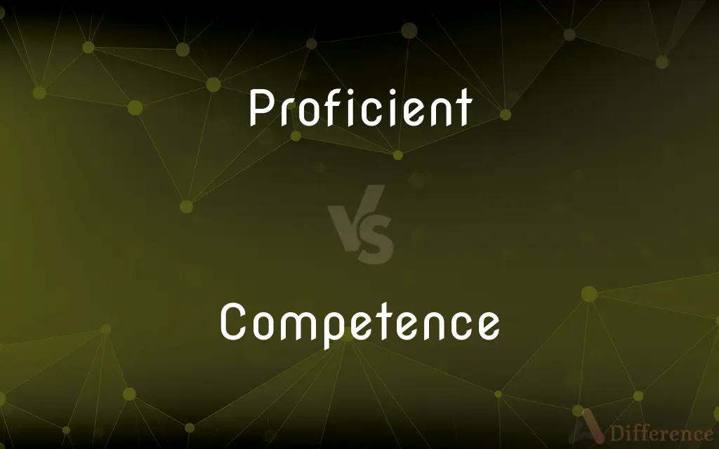 Proficient vs. Competence — What's the Difference?