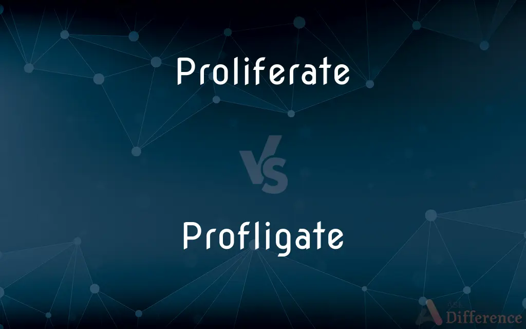 Proliferate vs. Profligate — What's the Difference?