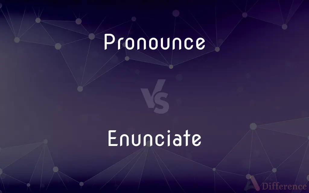 Pronounce vs. Enunciate — What's the Difference?
