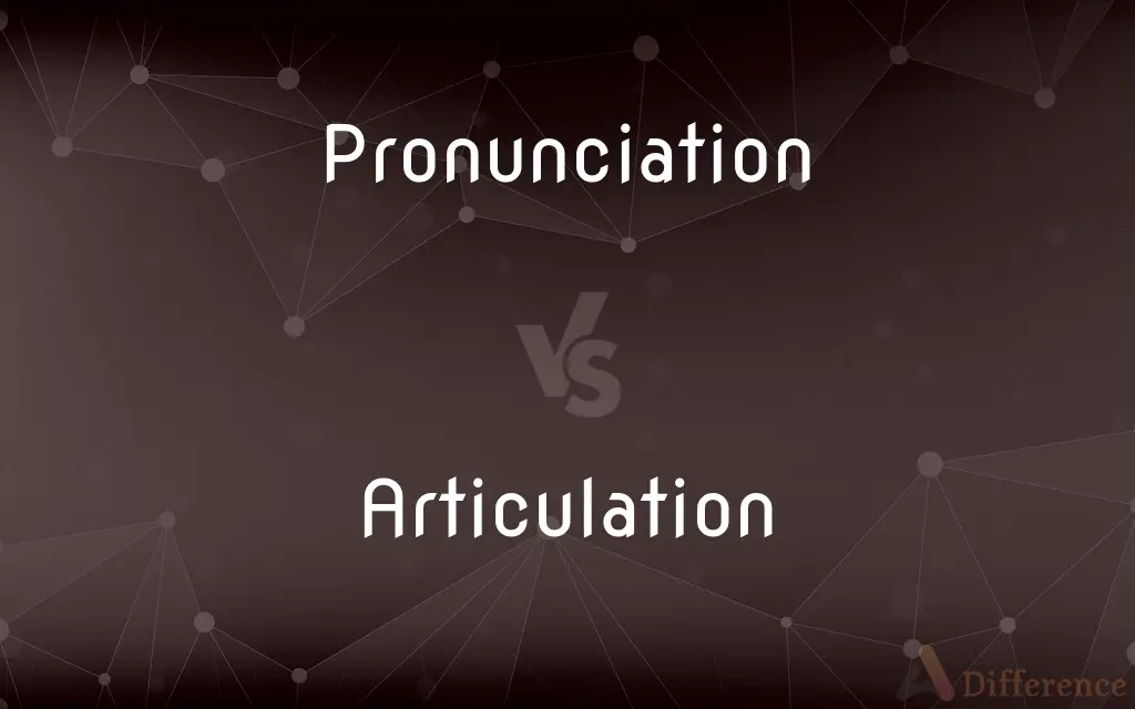 Pronunciation vs. Articulation — What's the Difference?