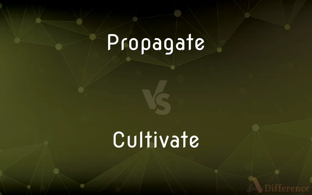 Propagate vs. Cultivate — What's the Difference?