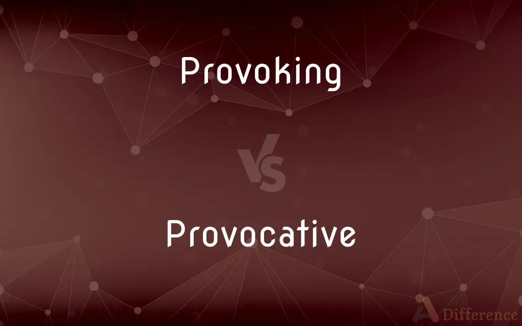Provoking vs. Provocative — What's the Difference?