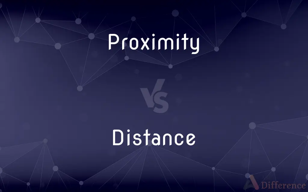 Proximity vs. Distance — What's the Difference?