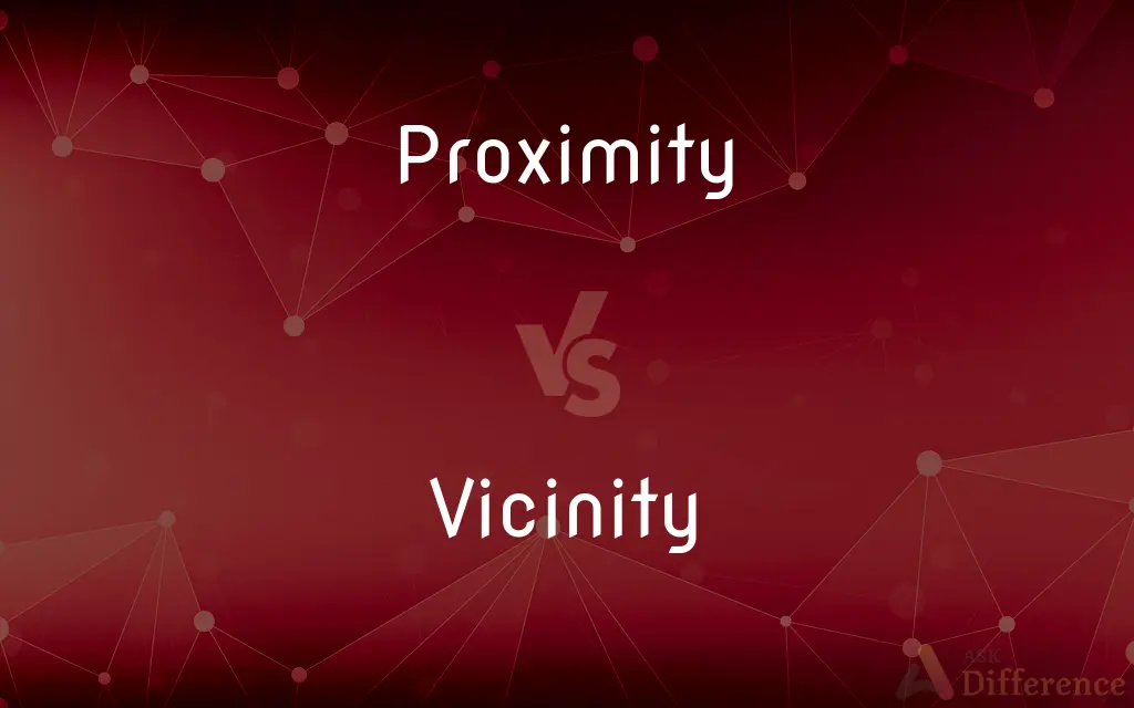 Proximity vs. Vicinity — What's the Difference?