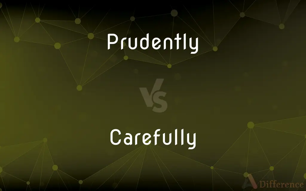 Prudently vs. Carefully — What's the Difference?