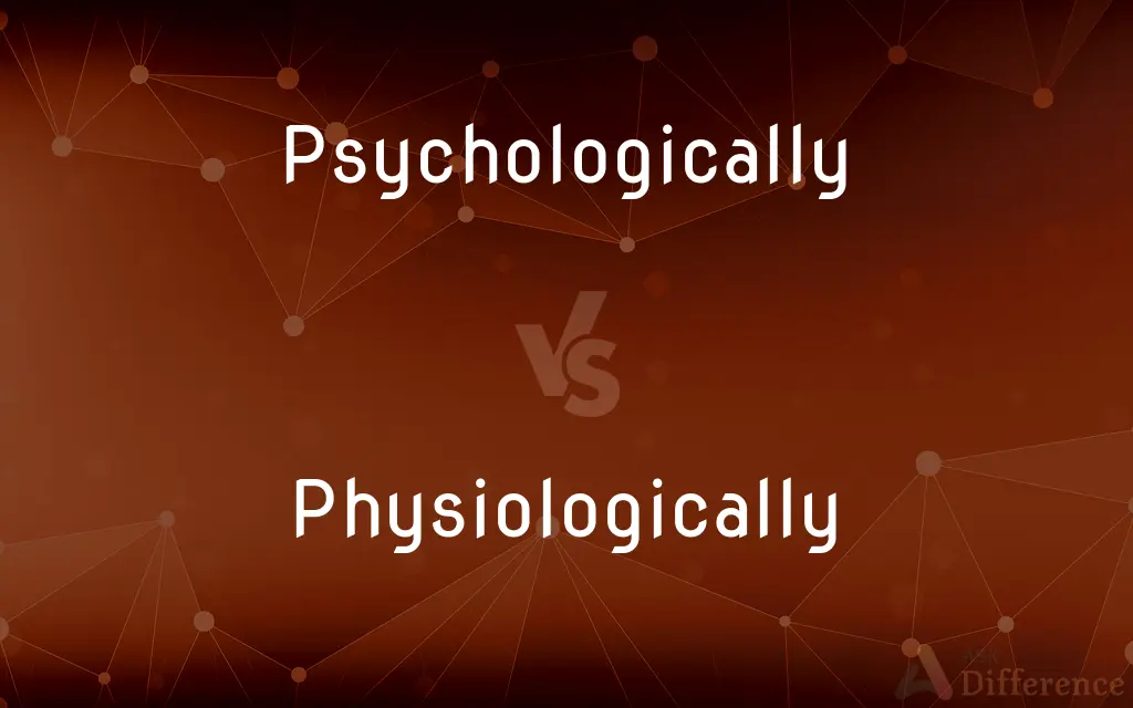 Psychologically vs. Physiologically — What's the Difference?