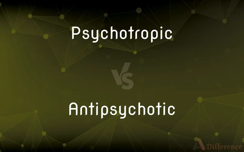 Psychotropic vs. Antipsychotic — What's the Difference?