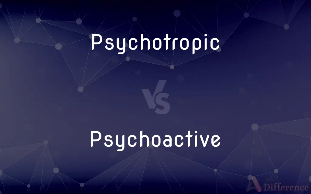 Psychotropic vs. Psychoactive — What's the Difference?