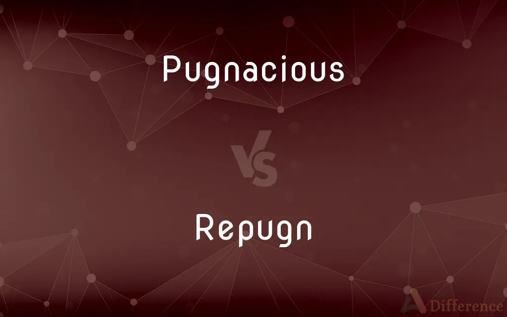 Pugnacious vs. Repugn — What's the Difference?