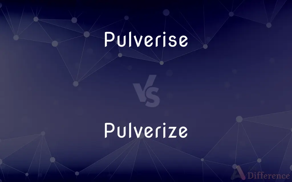 Pulverise vs. Pulverize — What's the Difference?
