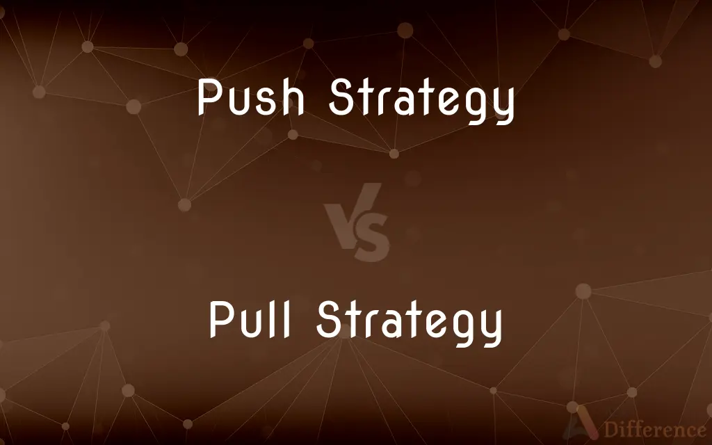 Push Strategy vs. Pull Strategy — What's the Difference?