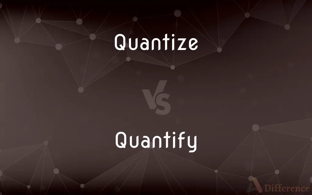 Quantize vs. Quantify — What's the Difference?