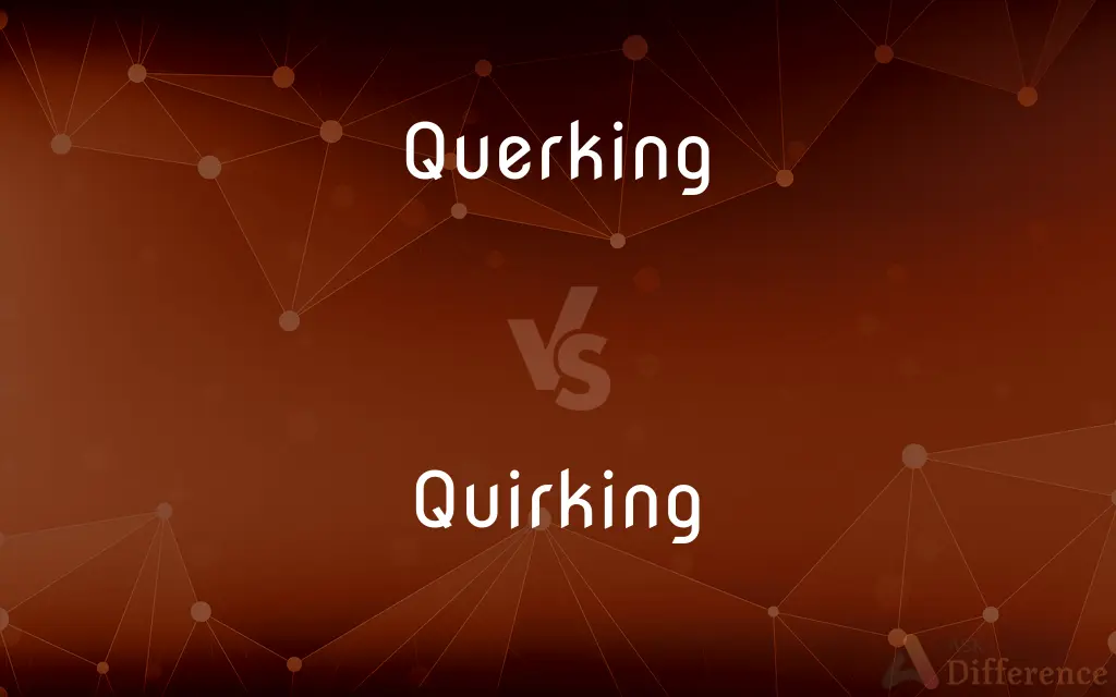 Querking vs. Quirking — What's the Difference?