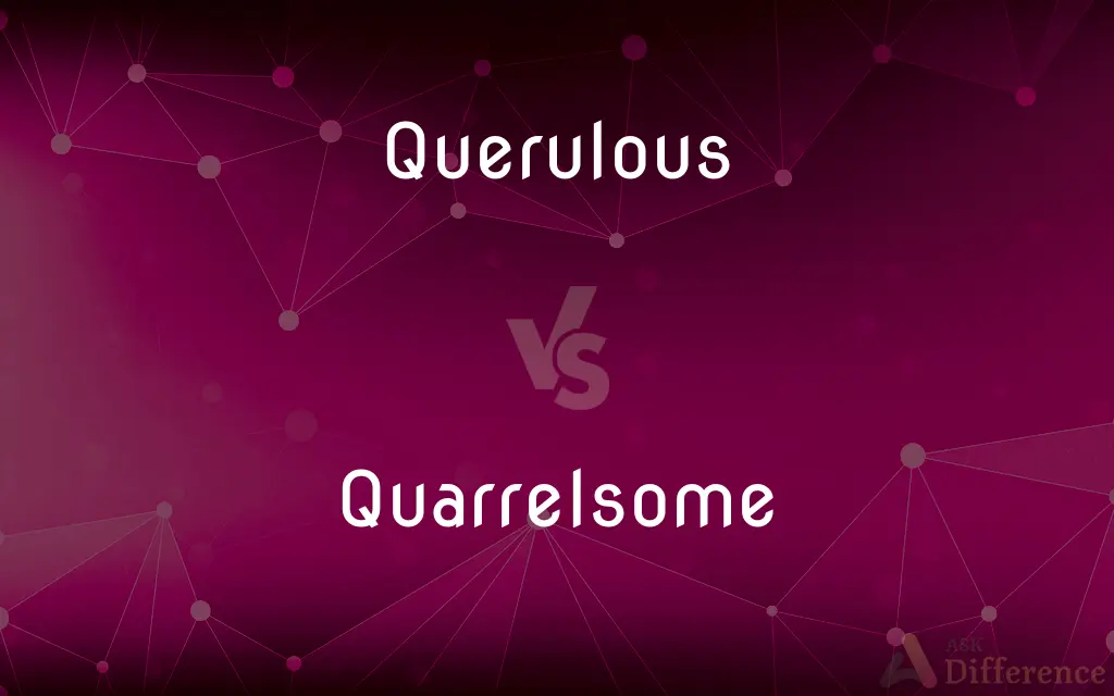 Querulous vs. Quarrelsome — What's the Difference?