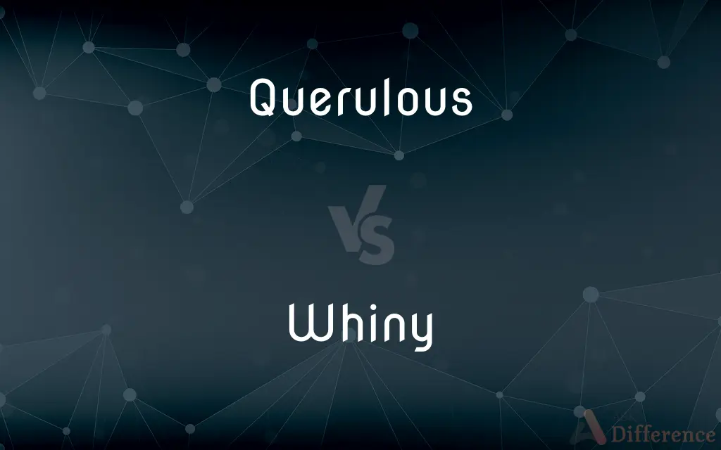 Querulous vs. Whiny — What's the Difference?