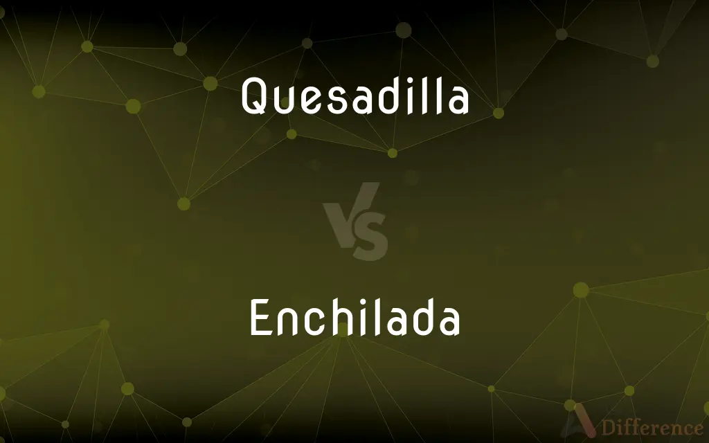 Quesadilla vs. Enchilada — What's the Difference?