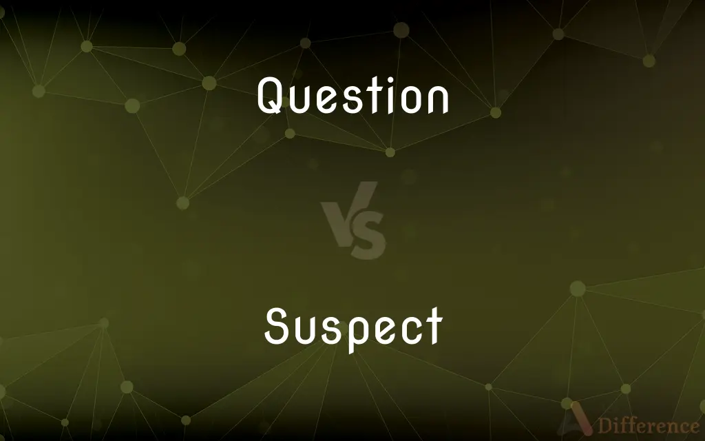 Question vs. Suspect — What's the Difference?