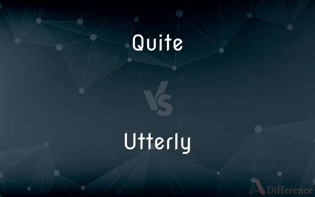 Quite vs. Utterly — What's the Difference?