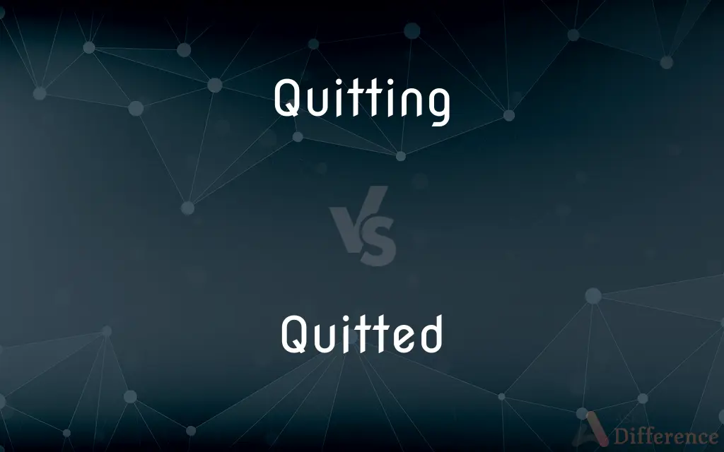Quitting vs. Quitted — What's the Difference?