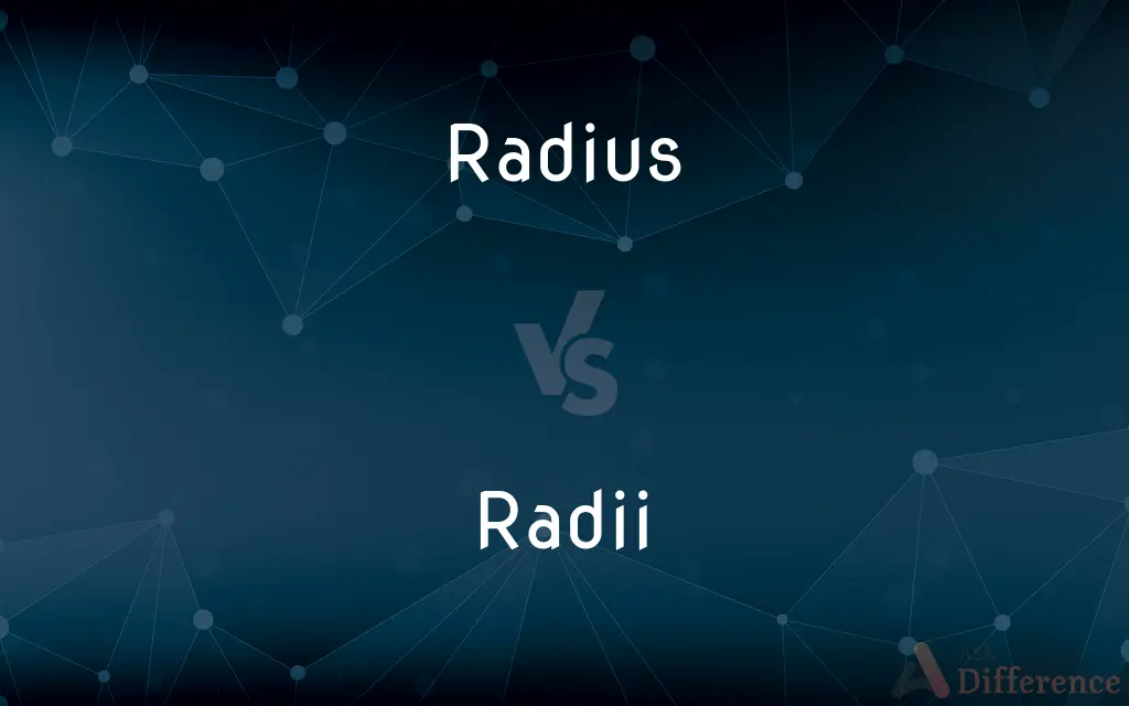 Radius vs. Radii — What's the Difference?