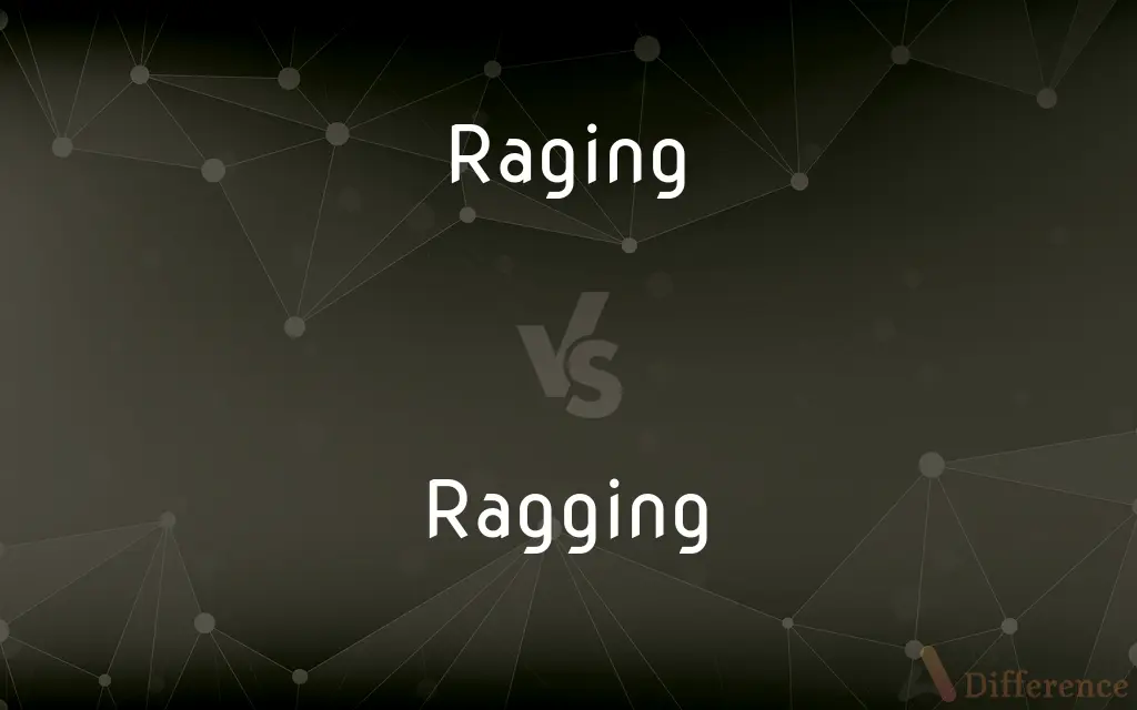 Raging vs. Ragging — What's the Difference?