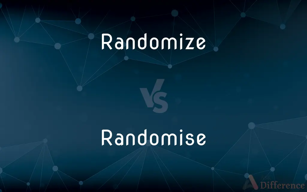Randomize vs. Randomise — What's the Difference?