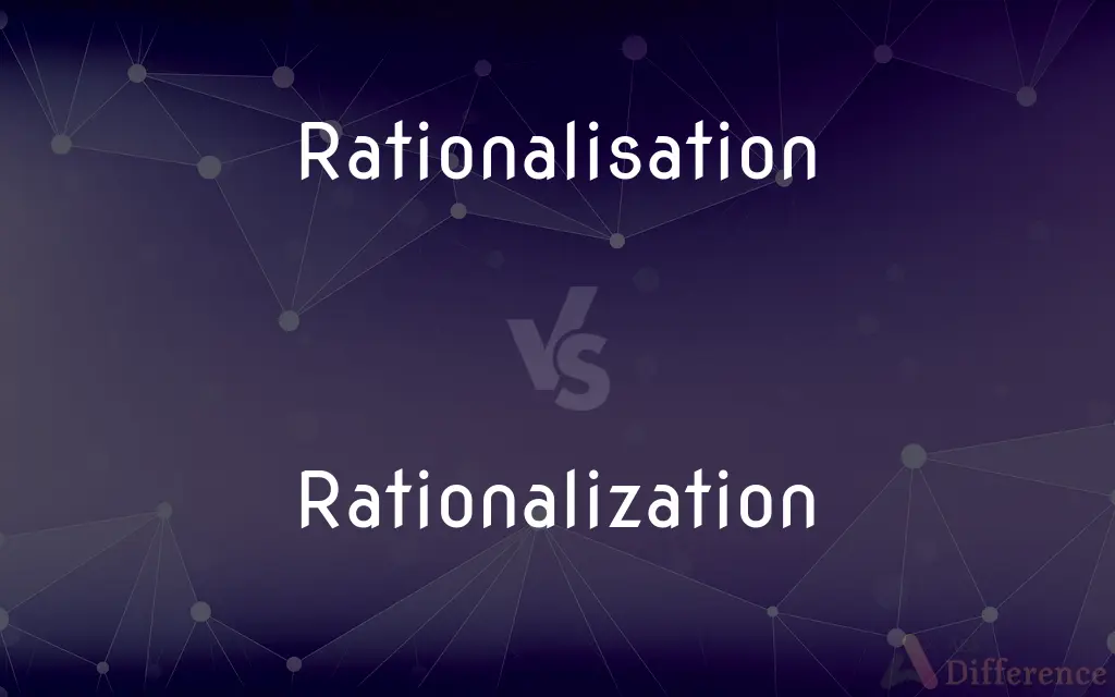 Rationalisation vs. Rationalization — What's the Difference?