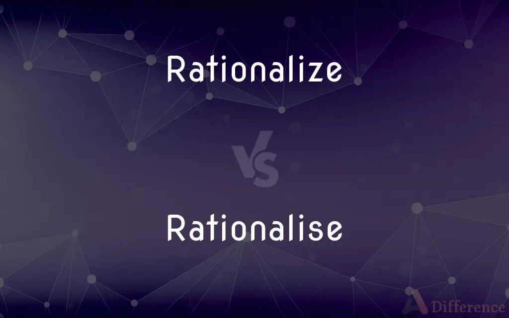 Rationalize vs. Rationalise — What's the Difference?