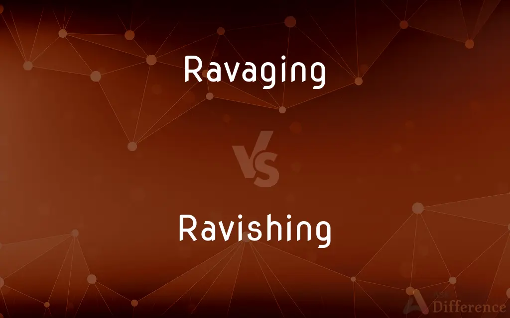 Ravaging vs. Ravishing — What's the Difference?