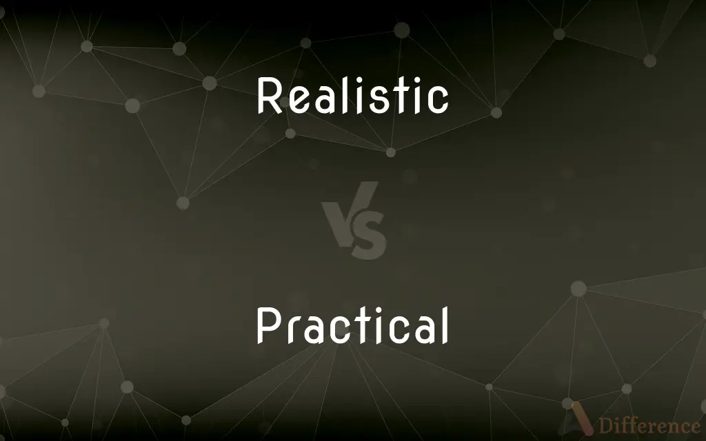 Realistic vs. Practical — What's the Difference?