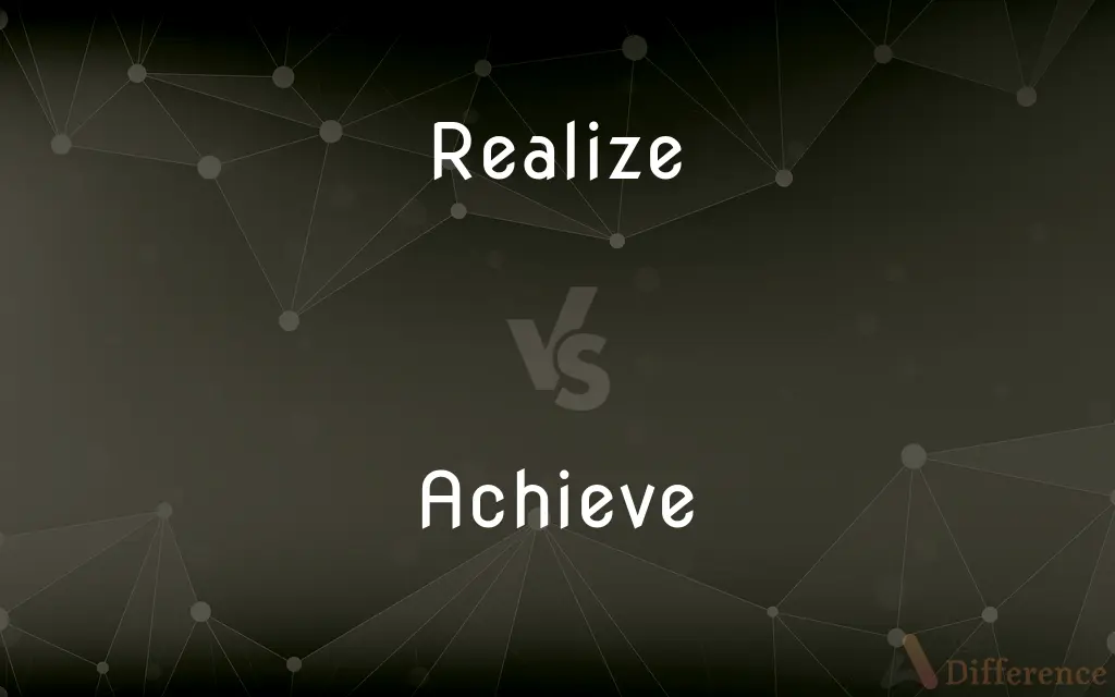 Realize vs. Achieve — What's the Difference?