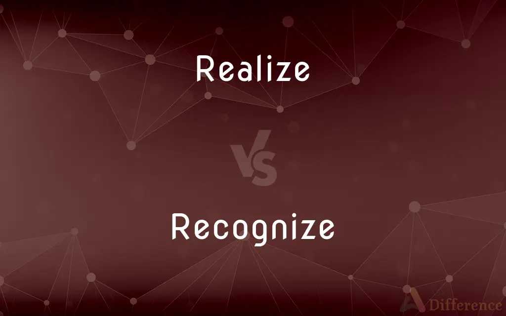 Realize vs. Recognize — What's the Difference?