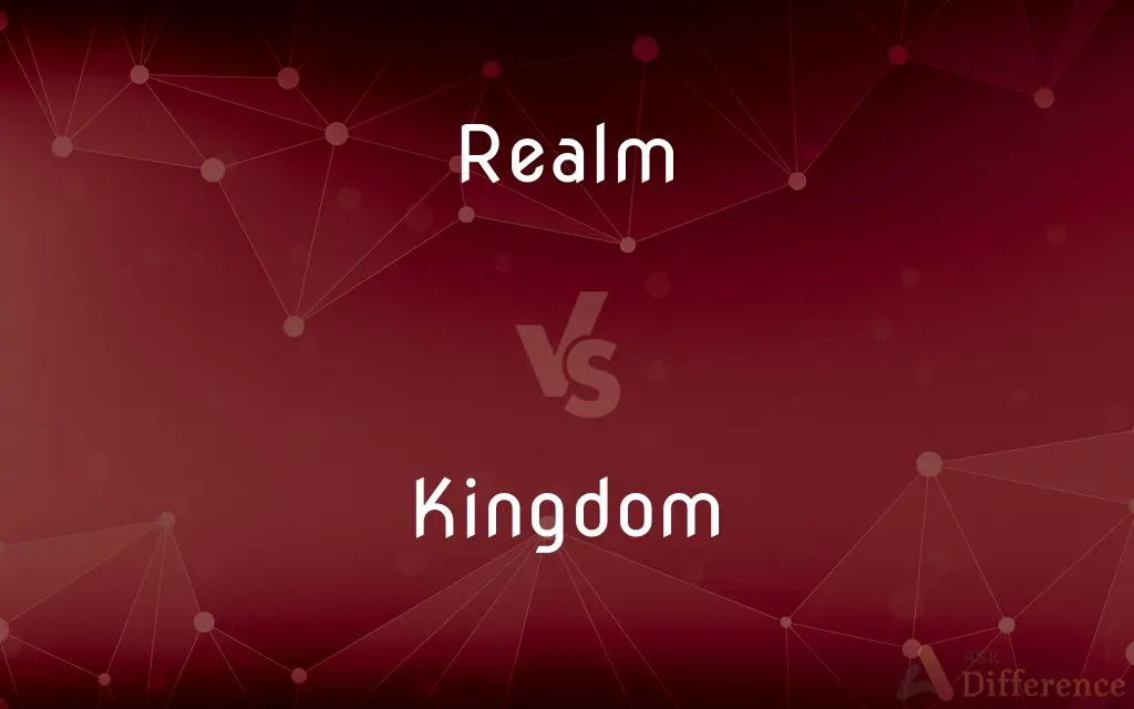 Realm vs. Kingdom — What's the Difference?