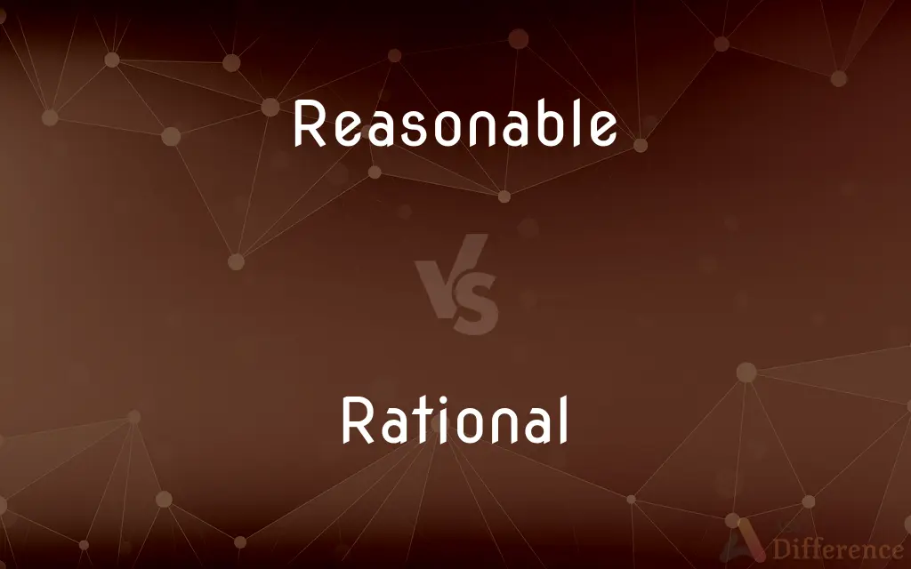 Reasonable vs. Rational — What's the Difference?