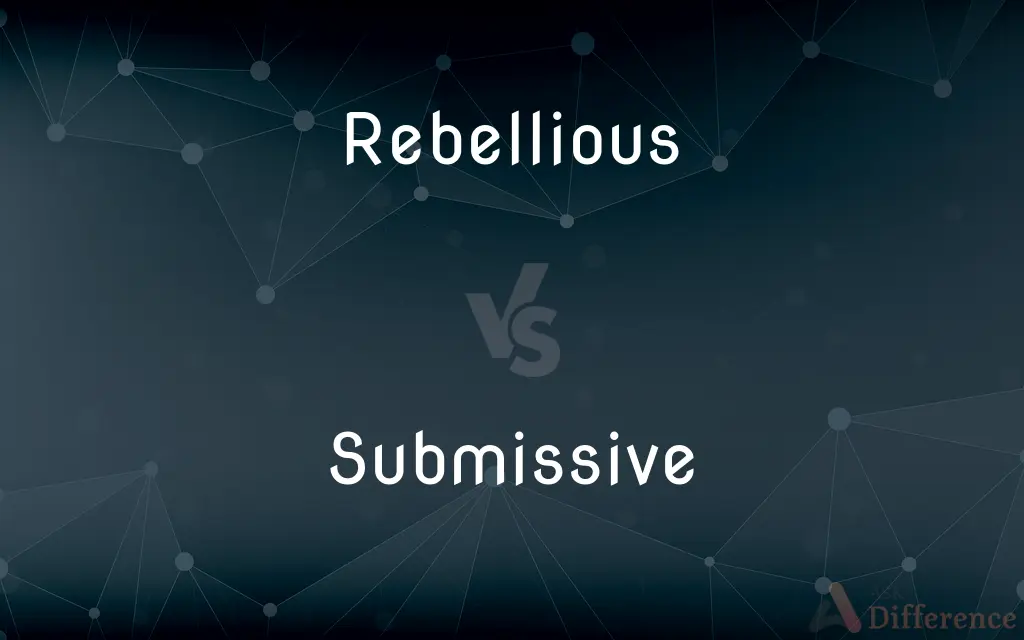 Rebellious vs. Submissive — What's the Difference?