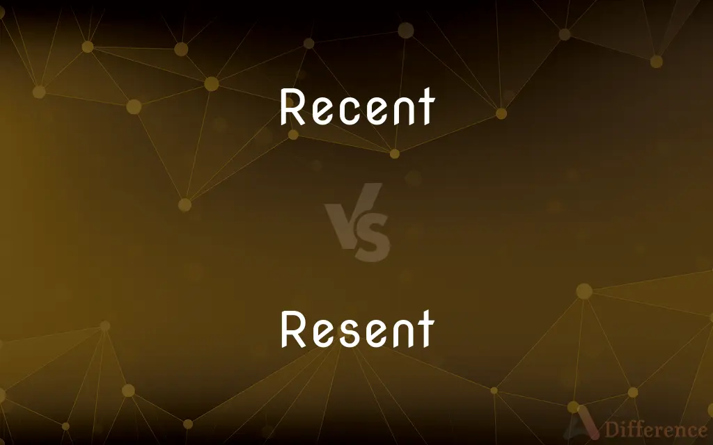 Recent vs. Resent — What's the Difference?