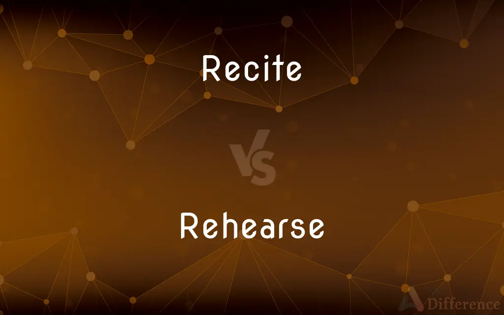 Recite vs. Rehearse — What's the Difference?