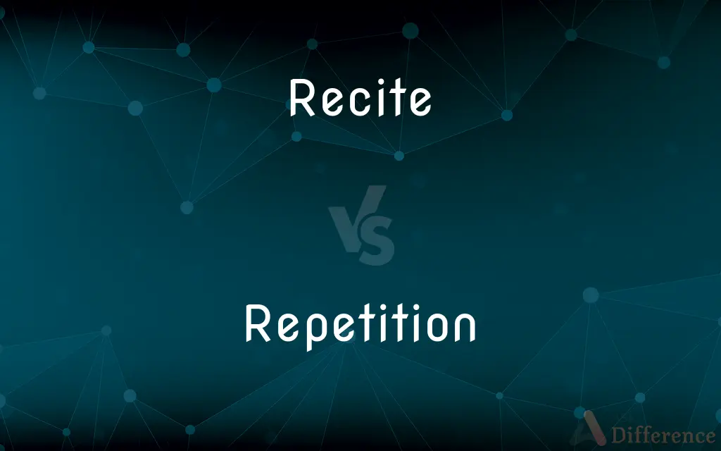 Recite vs. Repetition — What's the Difference?