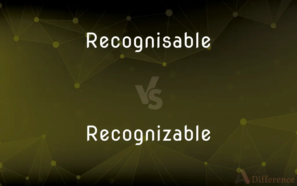 Recognisable vs. Recognizable — What's the Difference?