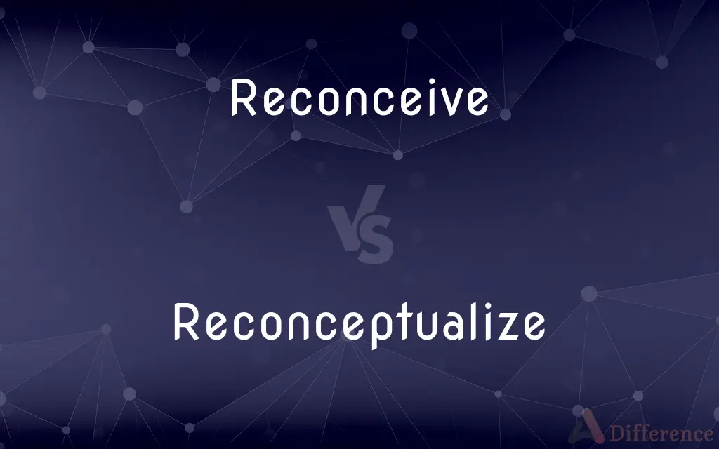 Reconceive vs. Reconceptualize — What's the Difference?
