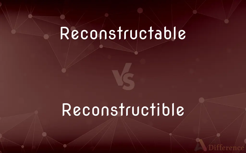 Reconstructable vs. Reconstructible — What's the Difference?
