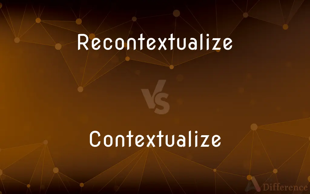 Recontextualize vs. Contextualize — What's the Difference?